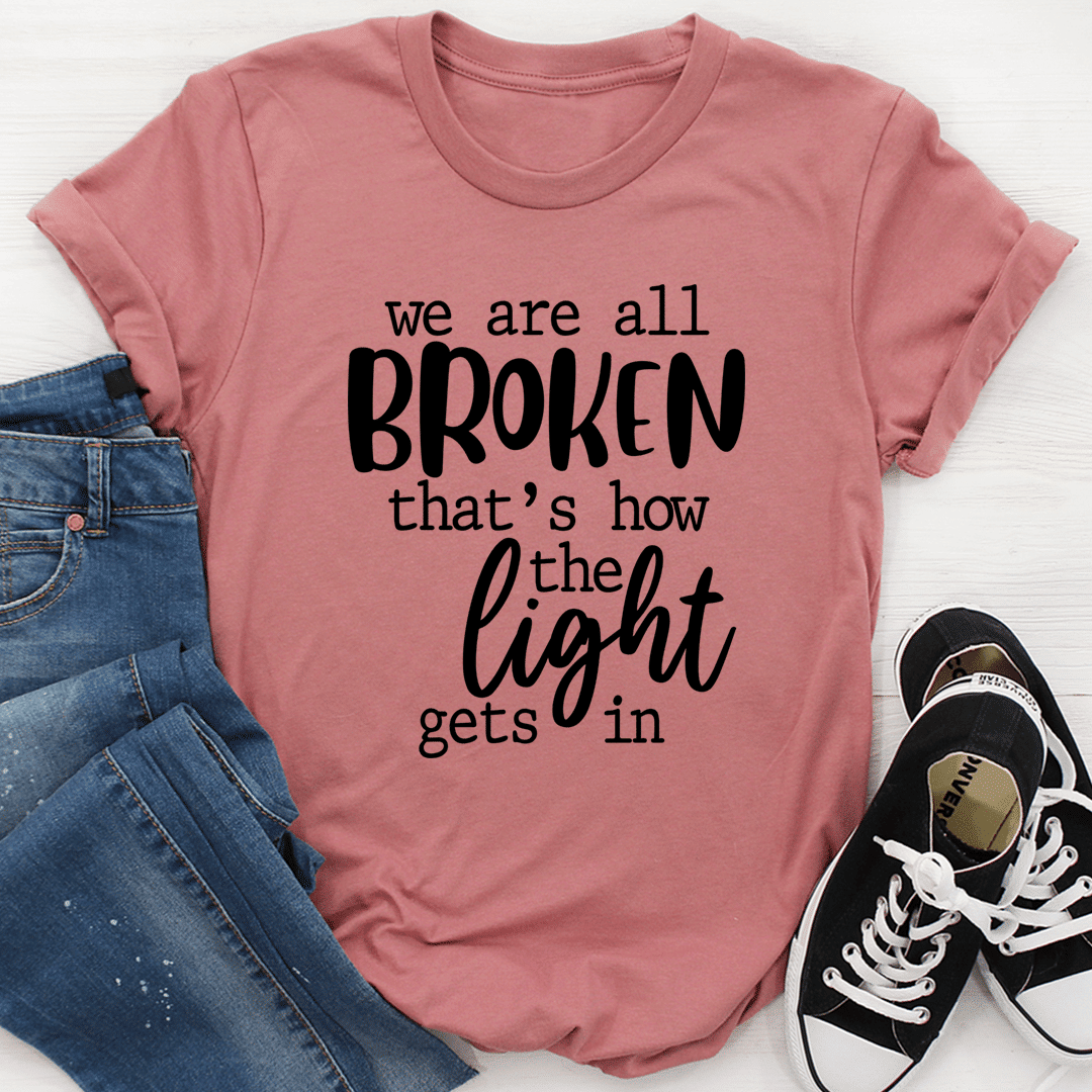 We're All Broken That's How The Light Gets In T-Shirt - Renee Lane Company