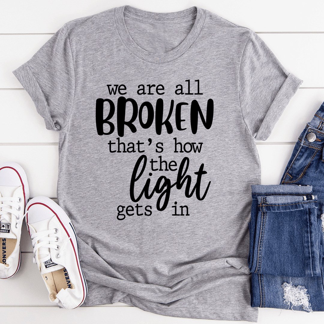 We're All Broken That's How The Light Gets In T-Shirt - Renee Lane Company