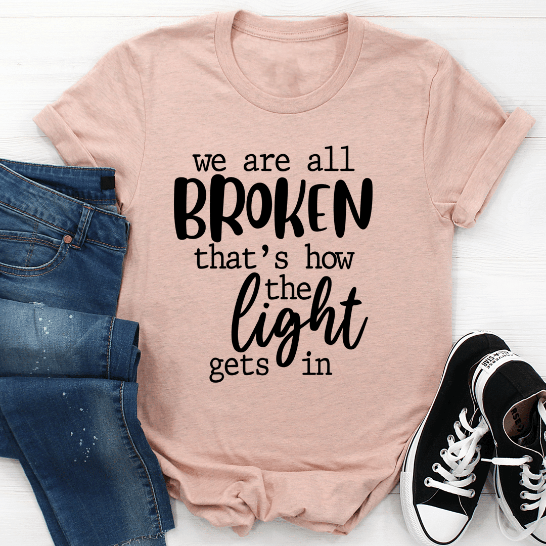 We're All Broken That's How The Light Gets In T-Shirt - Renee Lane Company
