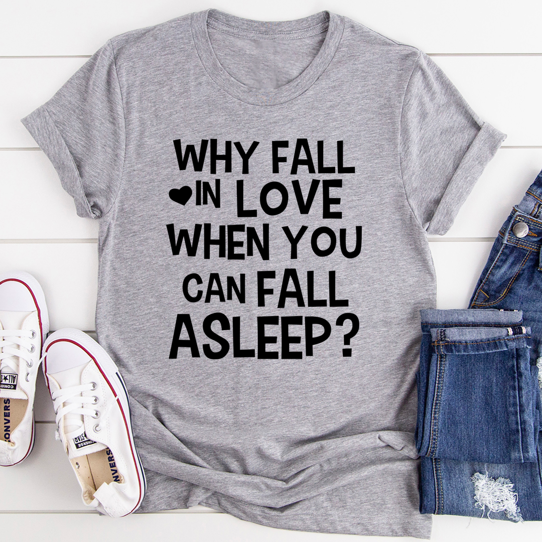 With Fall In Love When You Can Fall Asleep T-Shirt - Renee Lane Company