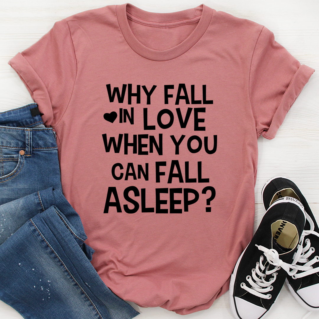 With Fall In Love When You Can Fall Asleep T-Shirt - Renee Lane Company