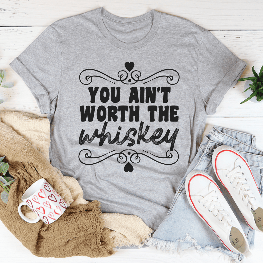You Ain't Worth The Whiskey T-Shirt - Renee Lane Company