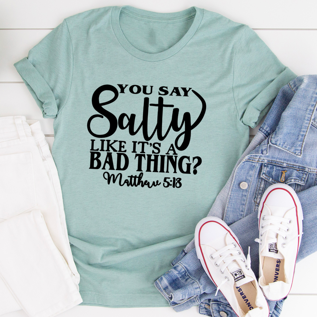 You Say Salty Like It's A Bad Thing T-Shirt - Renee Lane Company