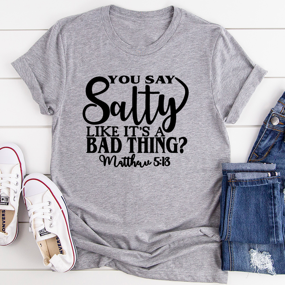 You Say Salty Like It's A Bad Thing T-Shirt - Renee Lane Company