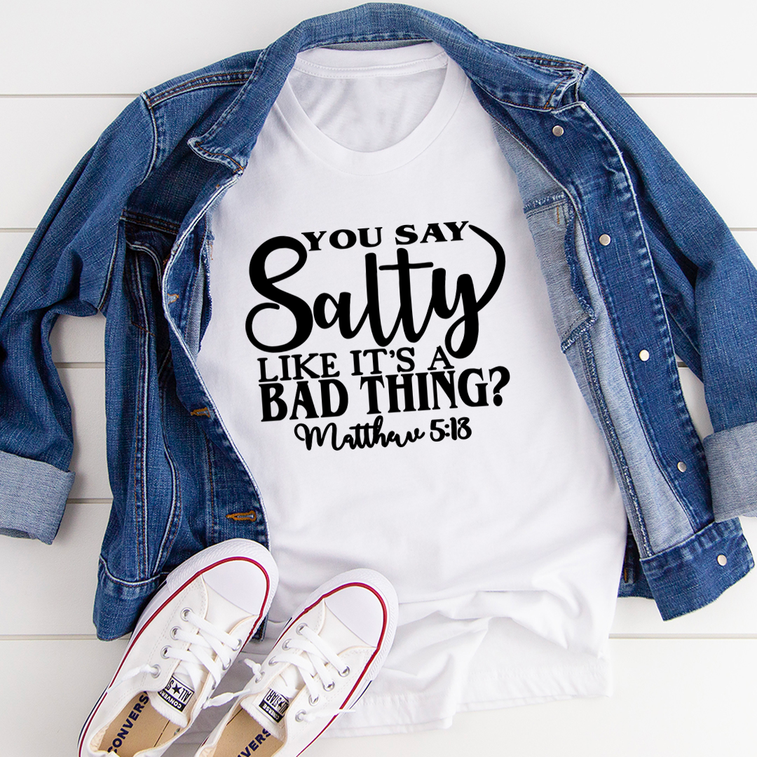 You Say Salty Like It's A Bad Thing T-Shirt - Renee Lane Company