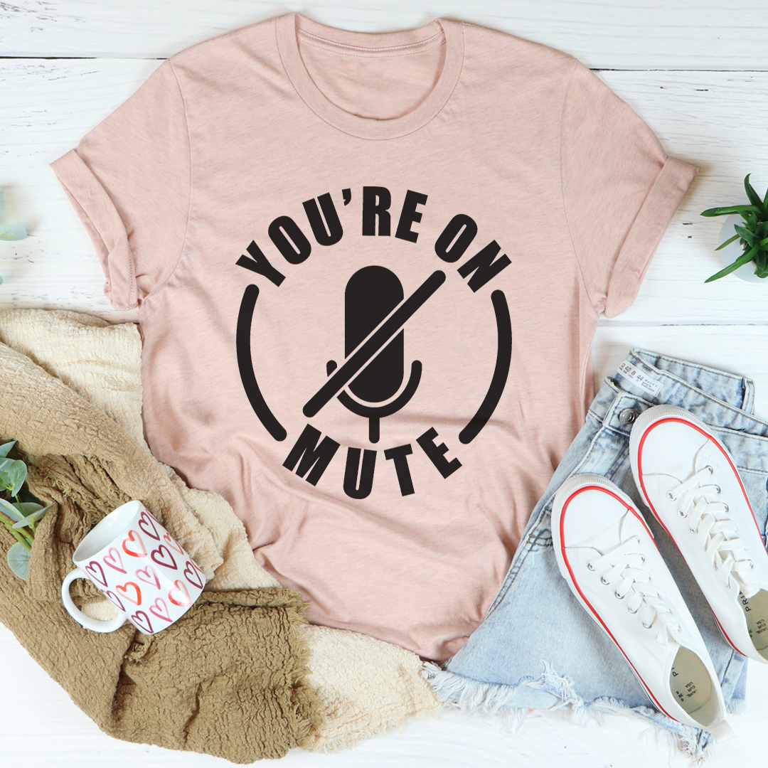 You're On Mute T-Shirt - Renee Lane Company