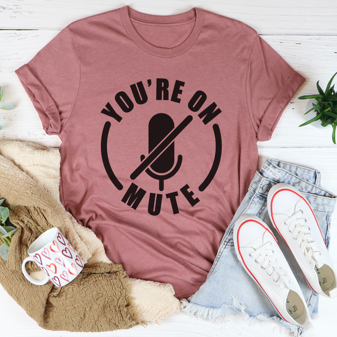 You're On Mute T-Shirt - Renee Lane Company