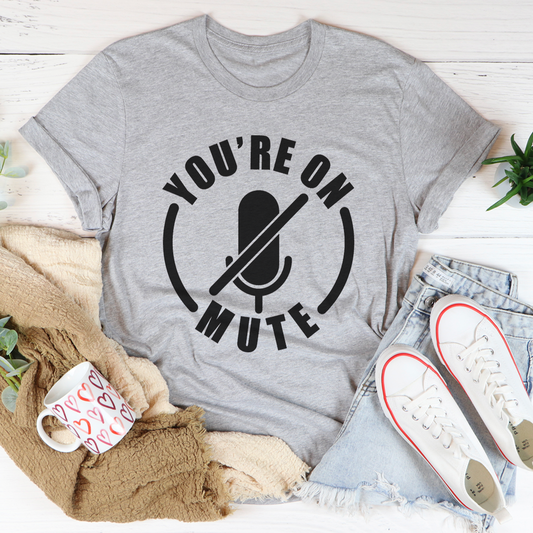 You're On Mute T-Shirt - Renee Lane Company