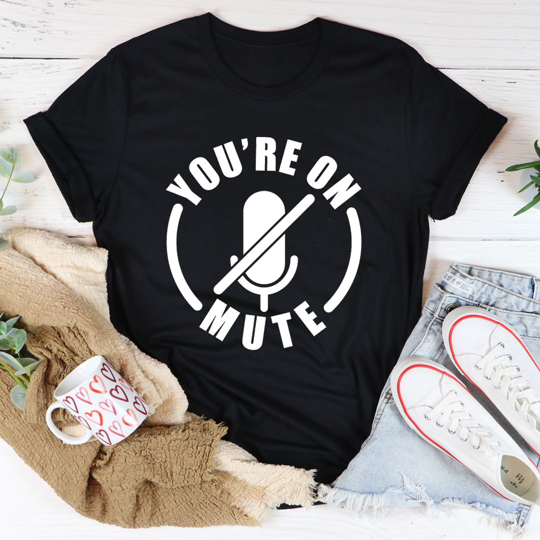 You're On Mute T-Shirt - Renee Lane Company