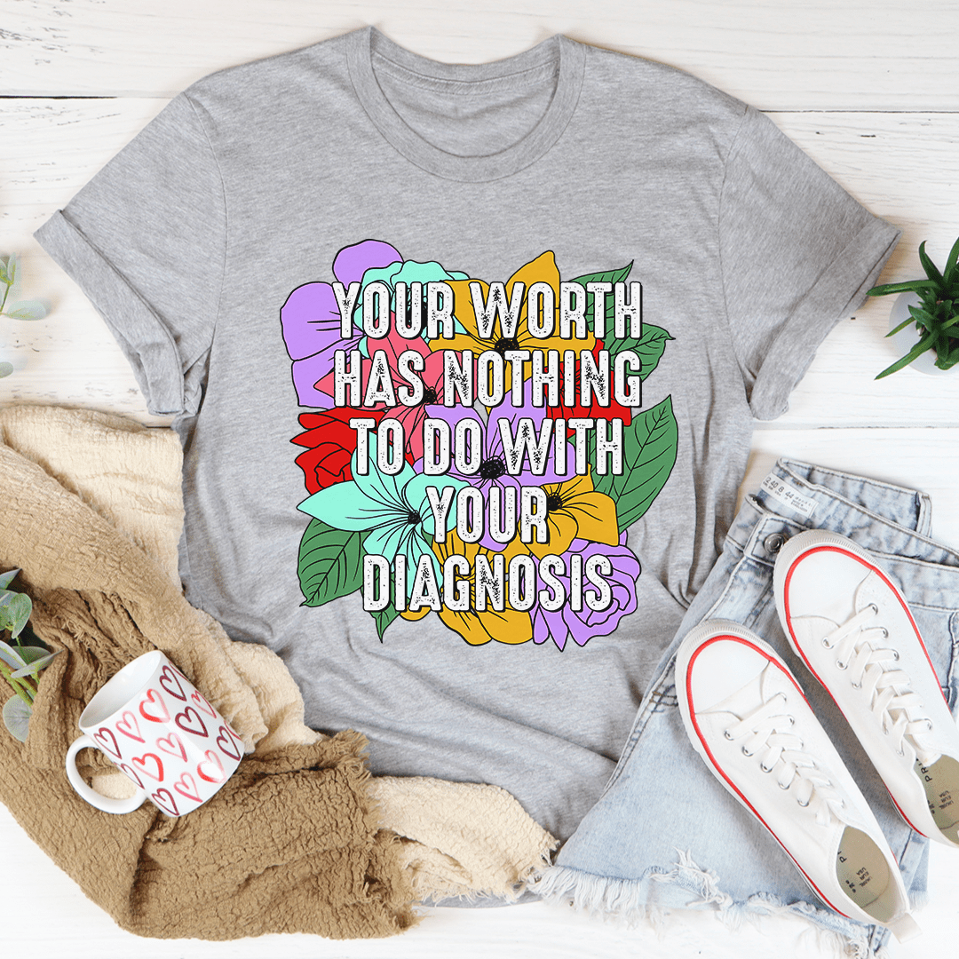 Your Worth Has Nothing To Do With Your Diagnosis T-Shirt - Renee Lane Company