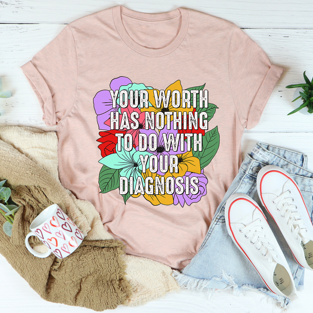 Your Worth Has Nothing To Do With Your Diagnosis T-Shirt - Renee Lane Company