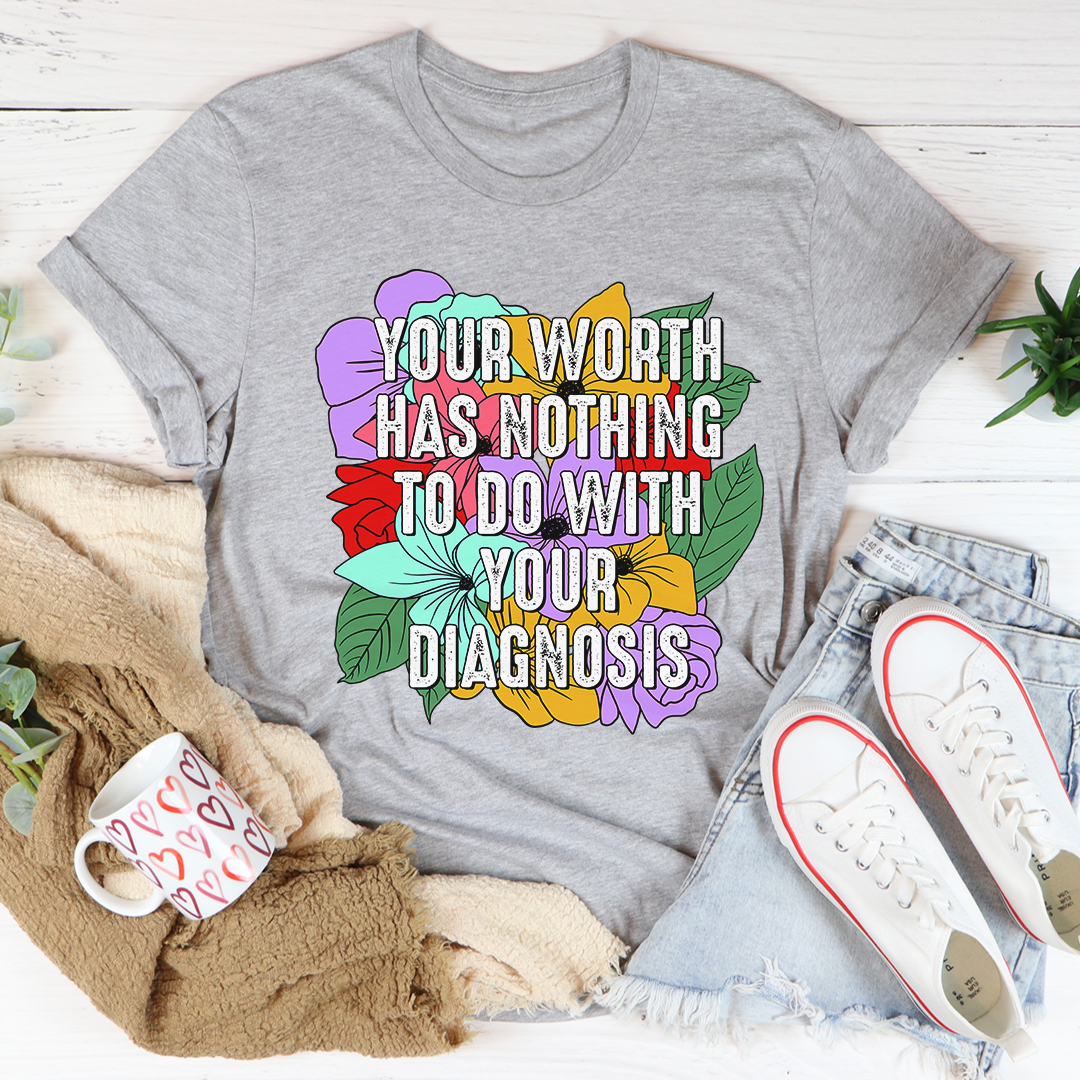 Your Worth Has Nothing To Do With Your Diagnosis T-Shirt - Renee Lane Company