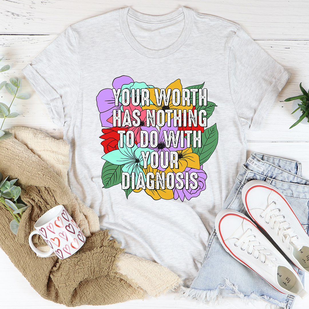 Your Worth Has Nothing To Do With Your Diagnosis T-Shirt - Renee Lane Company