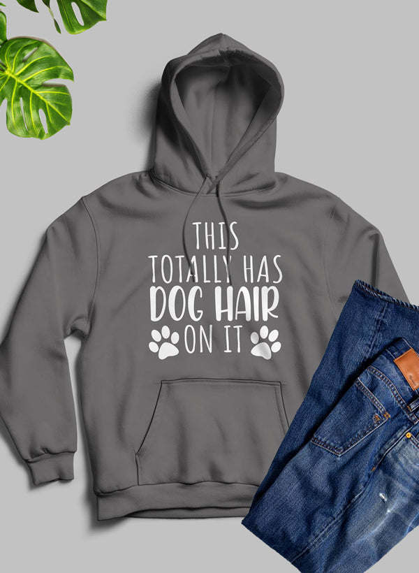 Gray hoodie with hood and front pocket, “THIS TOTALLY HAS DOG HAIR ON IT” print
