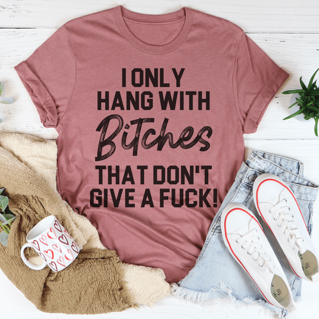Rose mauve T-shirt with 'I ONLY HANG WITH Bitches' slogan graphic