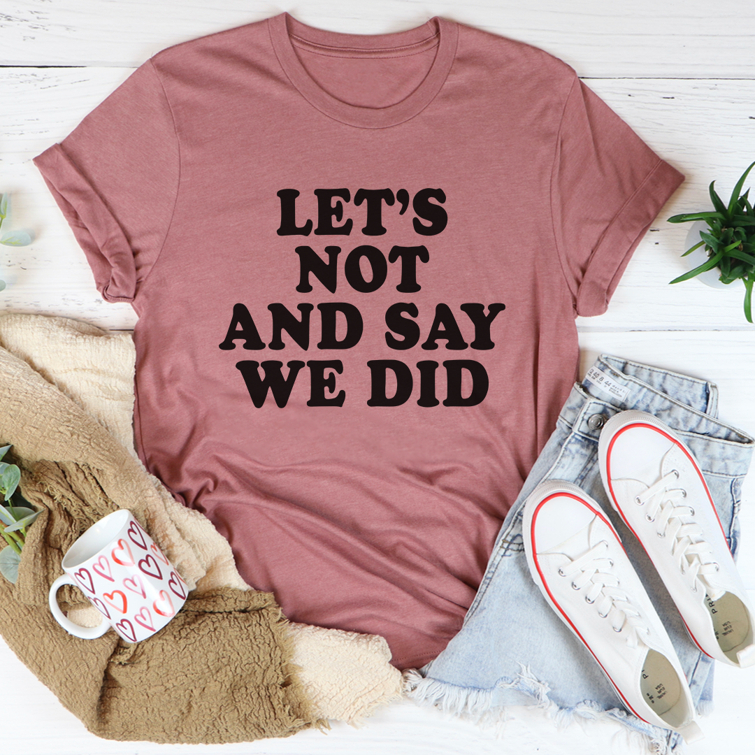 Mauve crew-neck T-shirt with bold black 'LET'S NOT AND SAY WE DID' front print