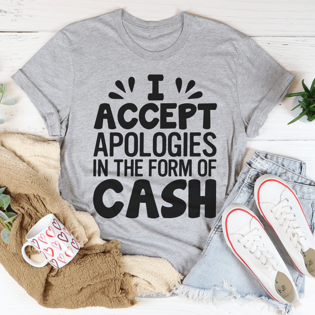 Gray T-shirt with bold text: "ACCEPT APOLOGIES IN THE FORM OF CASH"