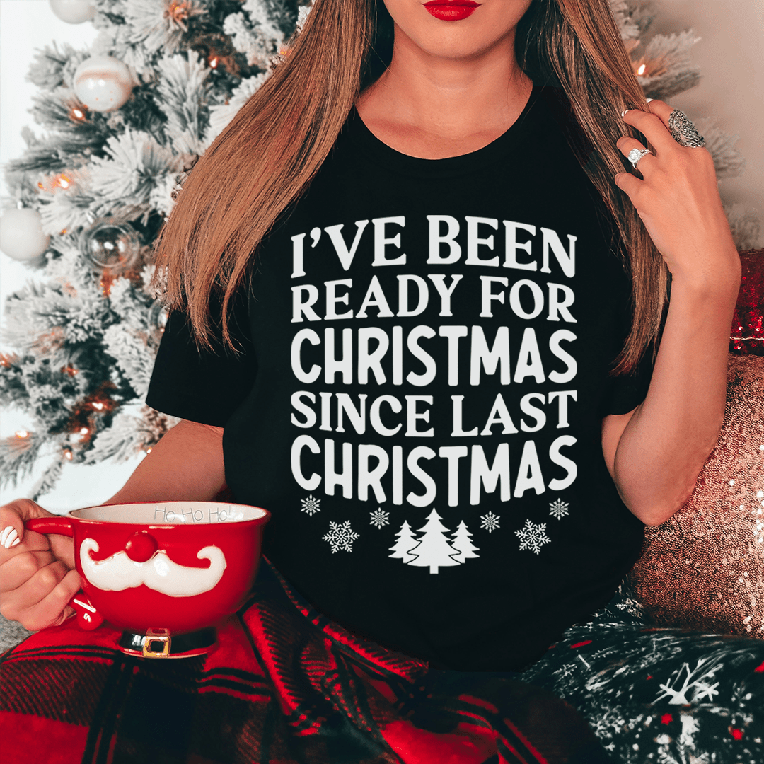 Black short-sleeve Christmas T-shirt with 'I've Been Ready for Christmas Since Last Christmas'