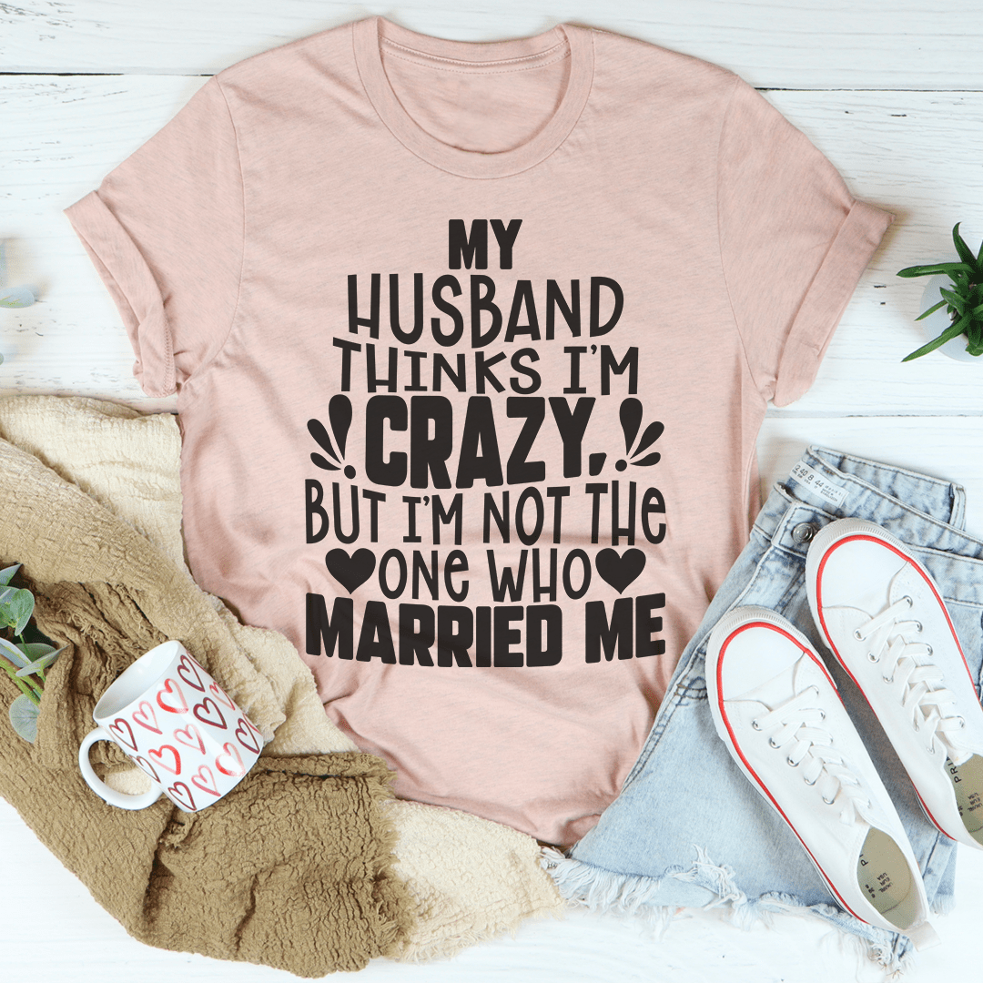 Pink heather crew neck T-shirt with 'My Husband Thinks I'm Crazy' typography graphic
