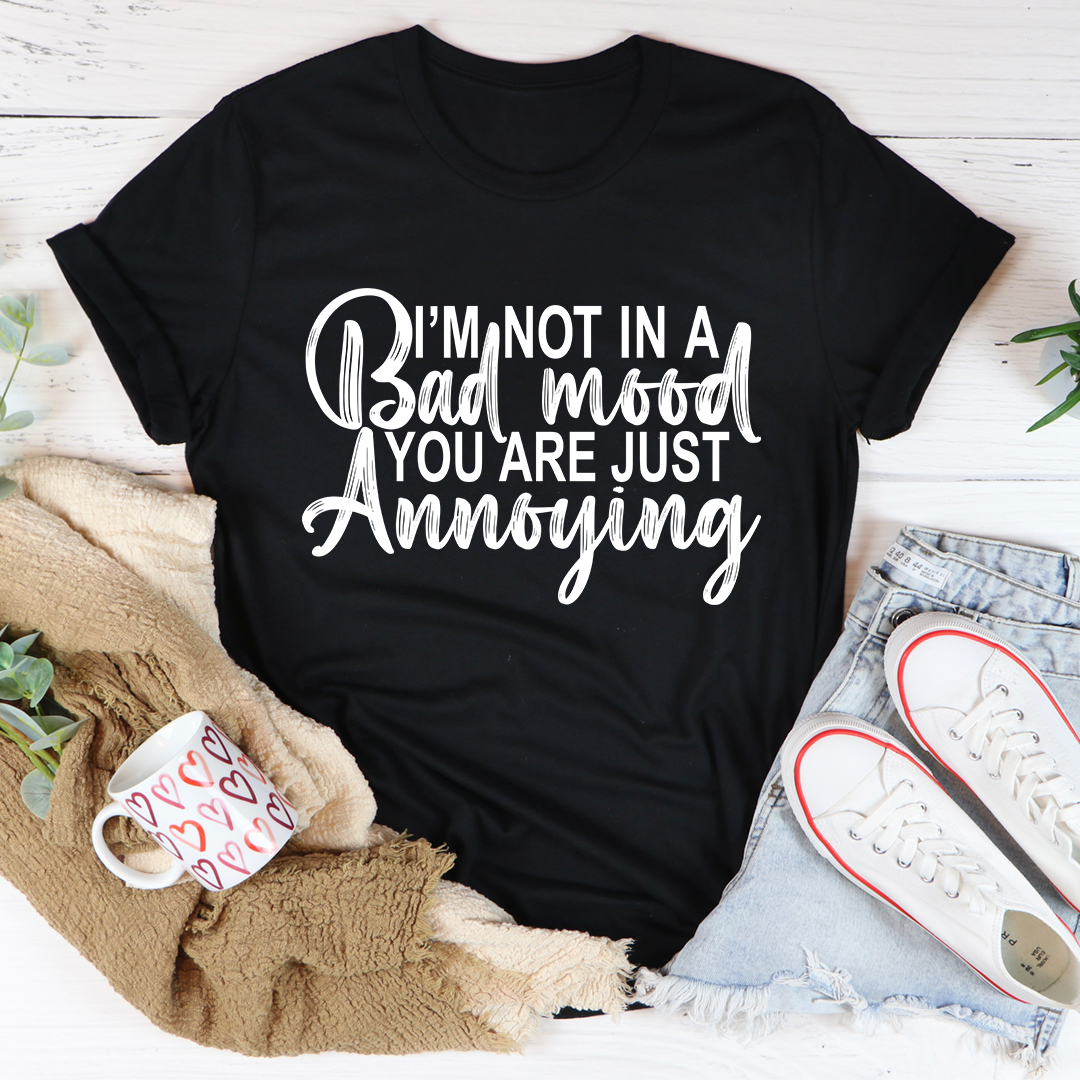 Black crew-neck T-shirt with white 'I'm Not In A Bad Mood, You Are Just Annoying' print