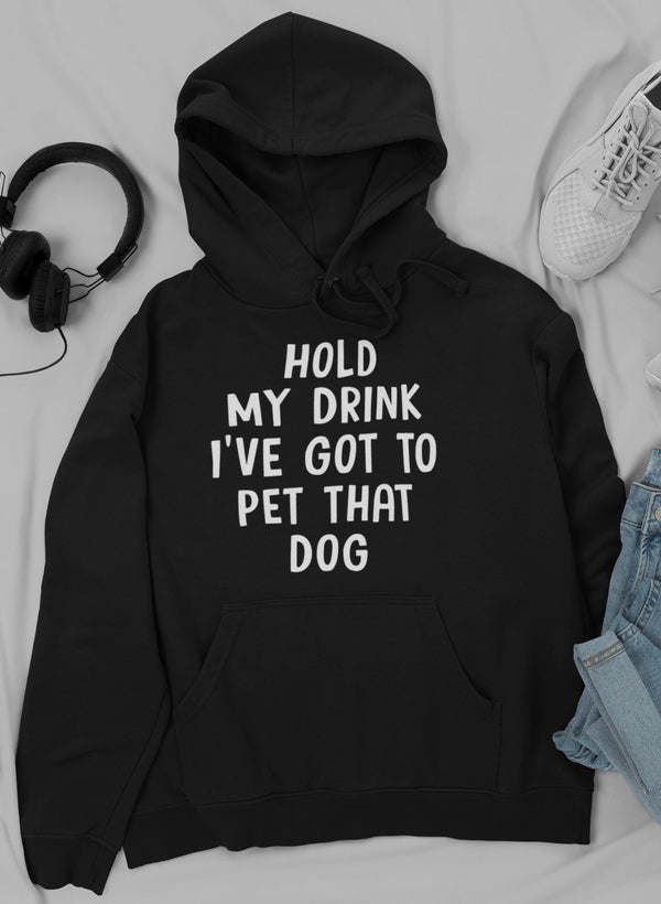 Black hoodie with front pocket and drawstring; “HOLD MY DRINK…PET THAT DOG” print.