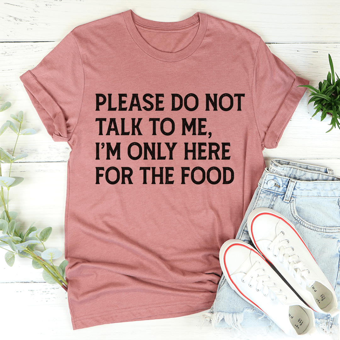 Mauve T-shirt with text: PLEASE DO NOT TALK TO ME, I'M ONLY HERE FOR THE FOOD