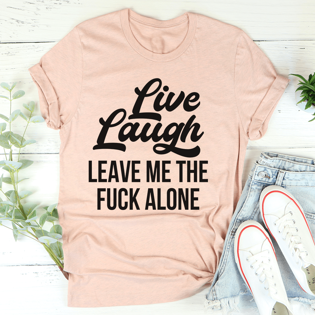 Peach T-shirt with "Live Laugh" and "Leave Me the Fuck Alone" print
