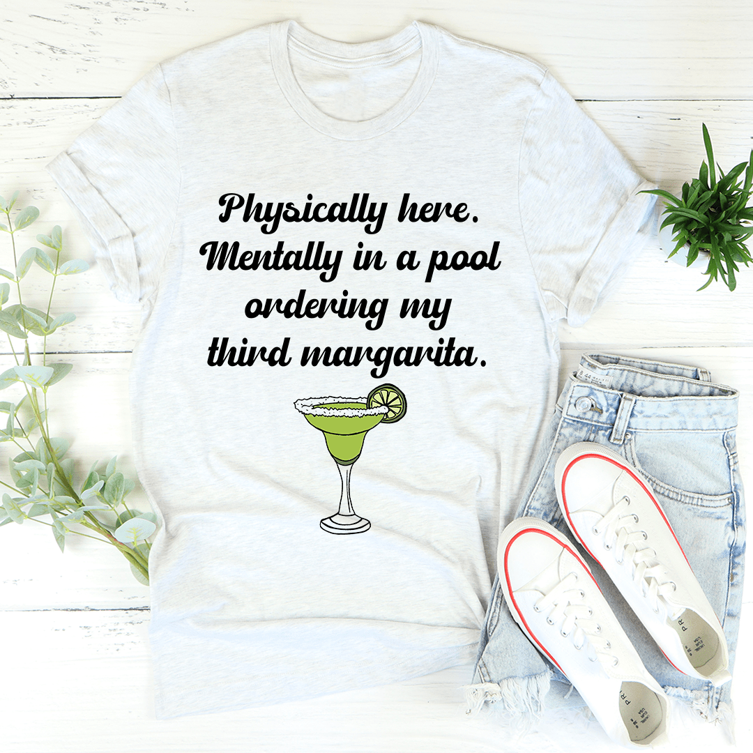 Light gray T-shirt with “Physically here... third margarita” text and margarita graphic.