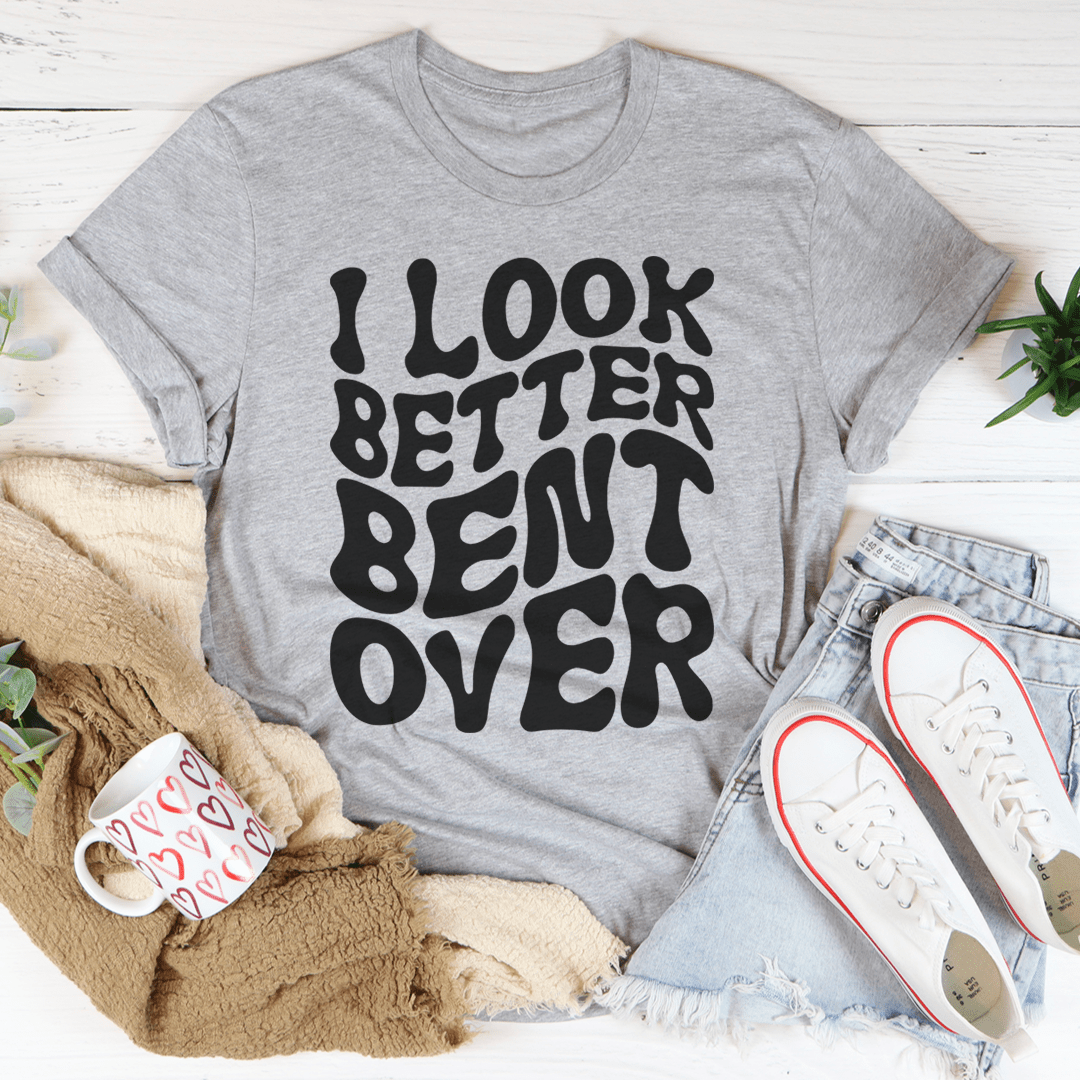 Heather gray T-shirt with black 'I Look Better Bent Over' text graphic