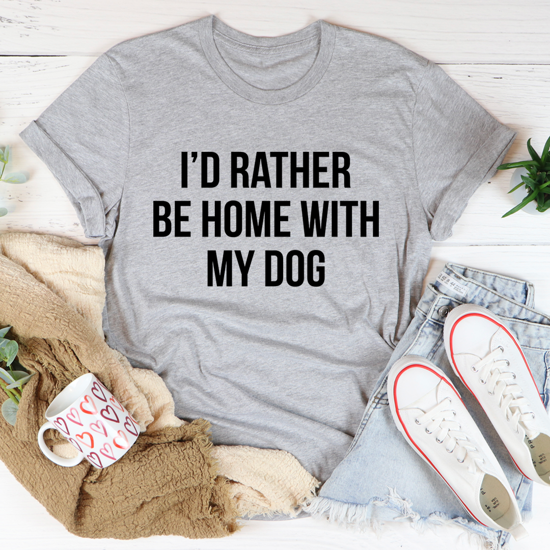 Heather gray T-shirt with bold "I'D RATHER BE HOME WITH MY DOG" front text