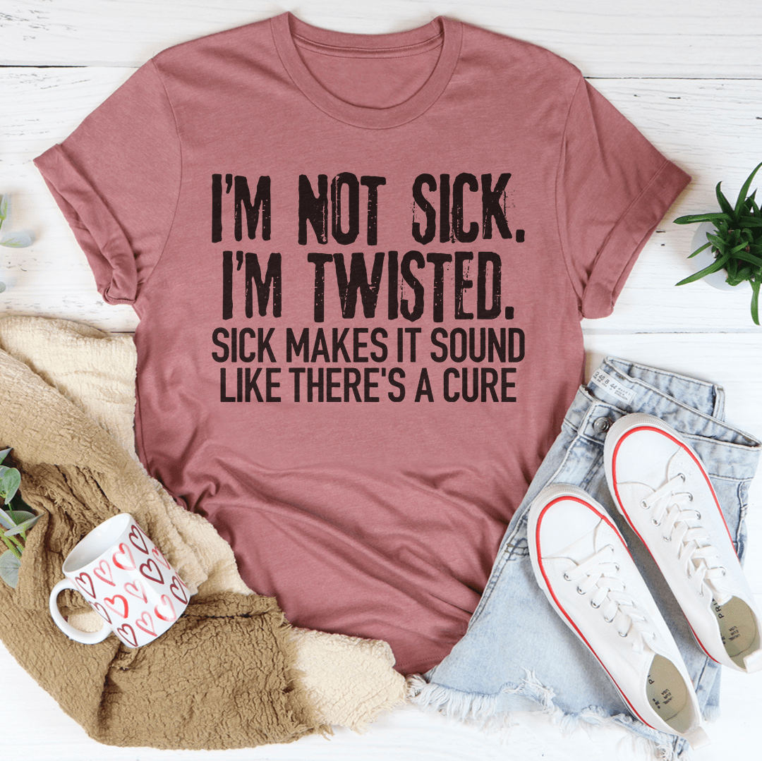 Mauve T-shirt with 'Im Not Sick, Im Twisted' front text graphic