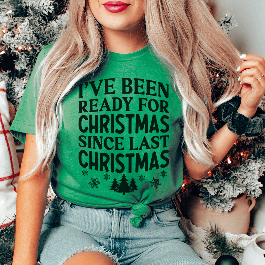 Green crew-neck Christmas T-shirt with 'I've Been Ready for Christmas Since Last Christmas'