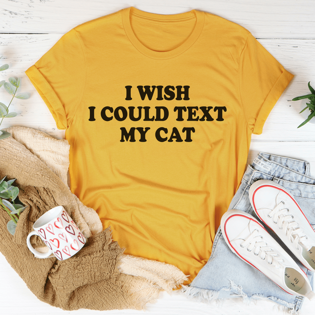 Mustard graphic T-shirt with bold text: I WISH I COULD TEXT MY CAT
