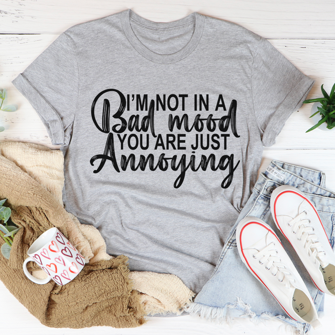 Gray crew-neck T-shirt with 'I'm Not In A Bad Mood, You Are Just Annoying' print