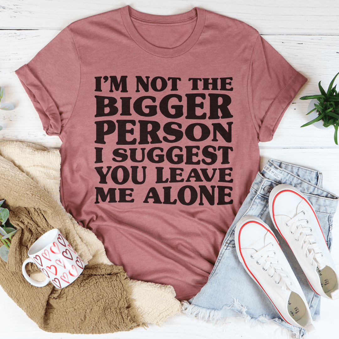 Mauve graphic T-shirt with 'I'm not the bigger person...leave me alone' text