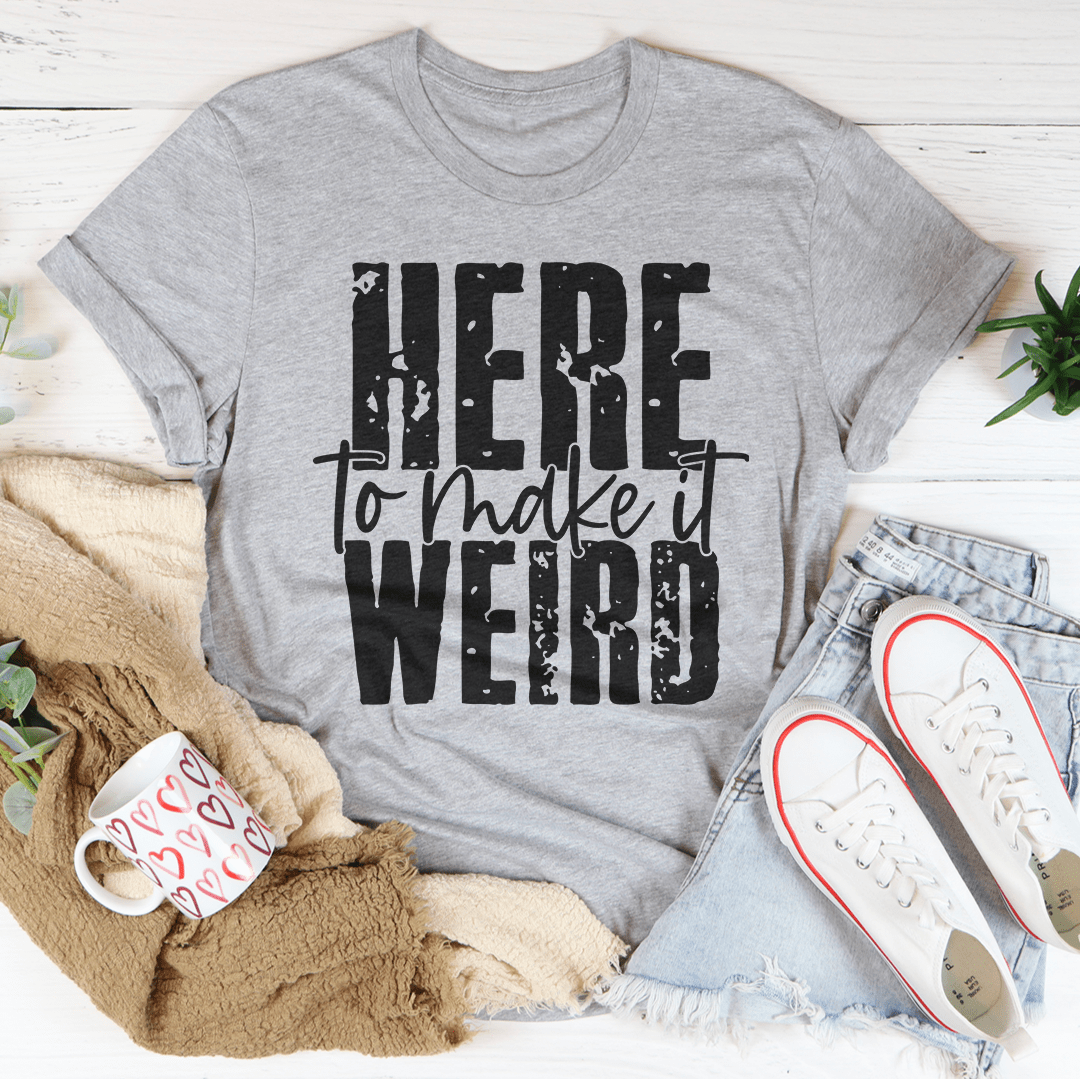 Gray crew-neck T-shirt with 'Here to make it weird' black graphic