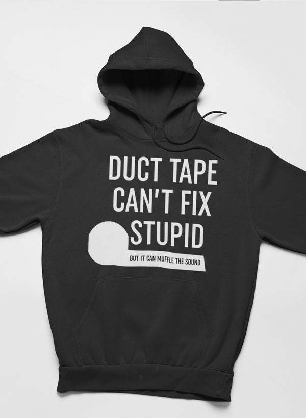 Black hoodie with DUCT TAPE CAN'T FIX STUPID front graphic and hood.
