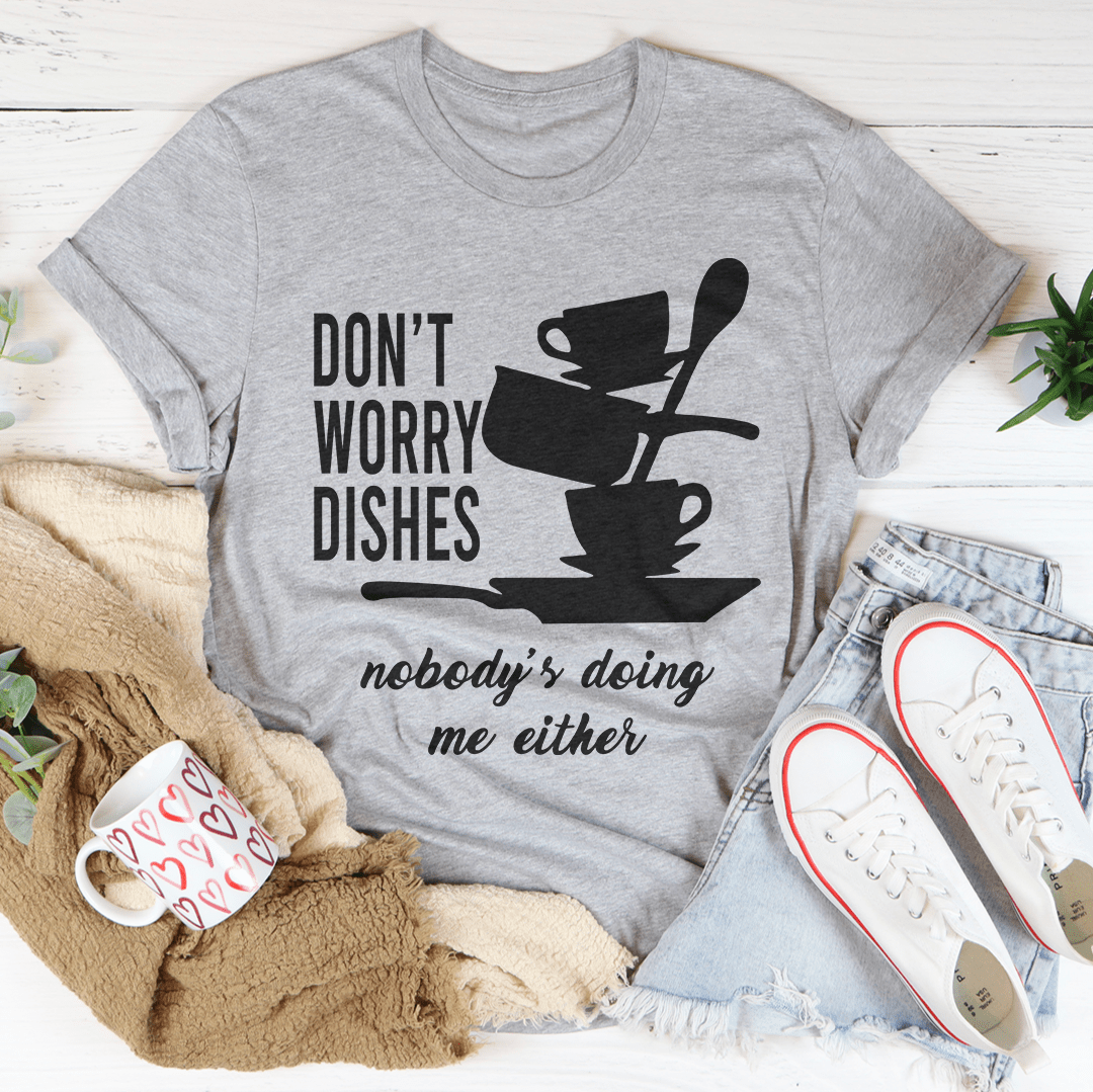 Gray T-shirt with black “Don’t worry dishes” graphic and script slogan.