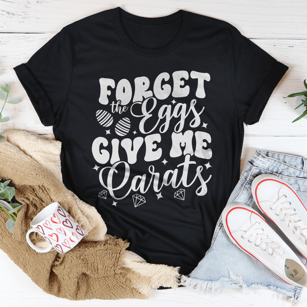 Black T-shirt with white "Forget the Eggs Give Me Carats" typography