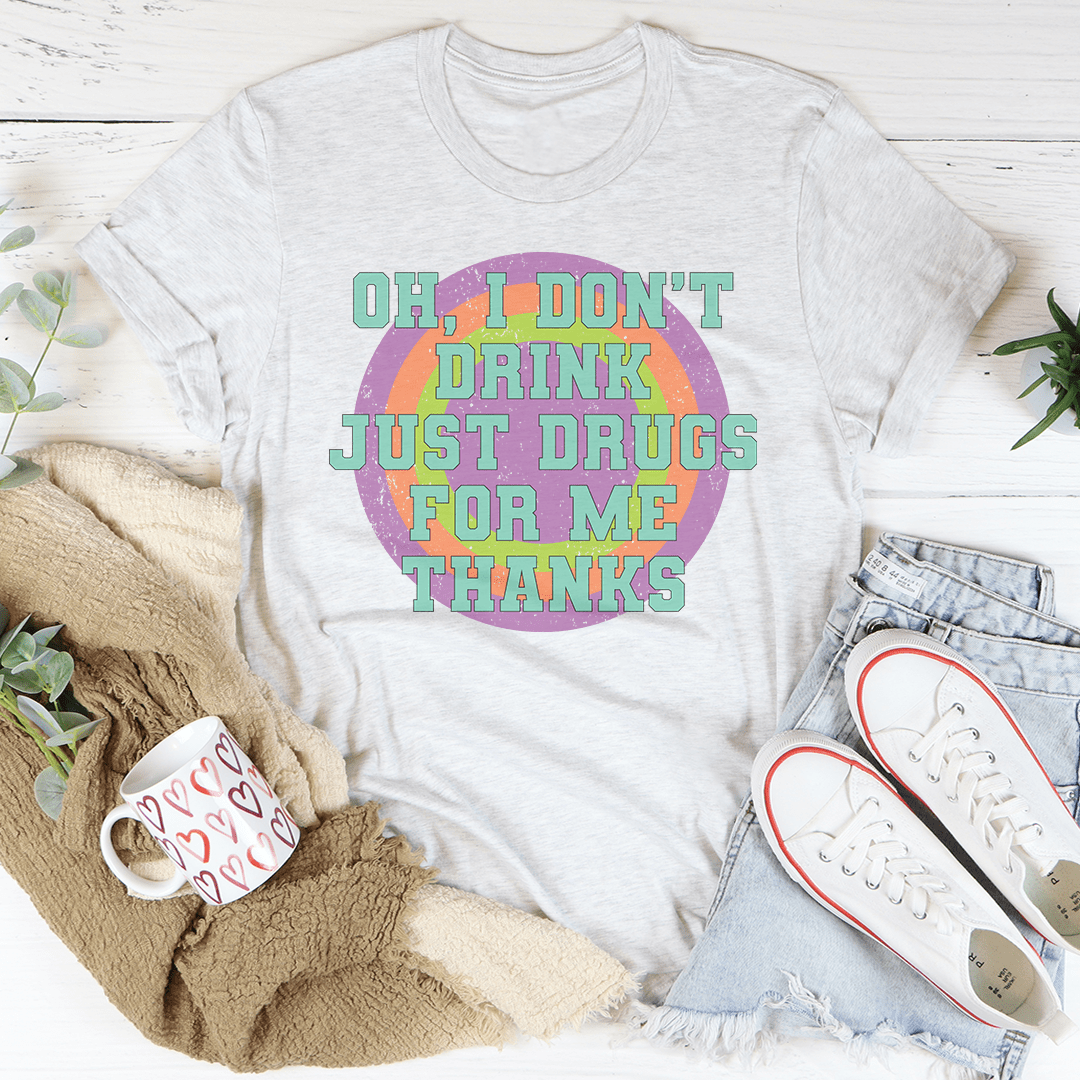 Gray T-shirt with graphic text: OH, I DON'T DRINK JUST DRUGS FOR ME THANKS