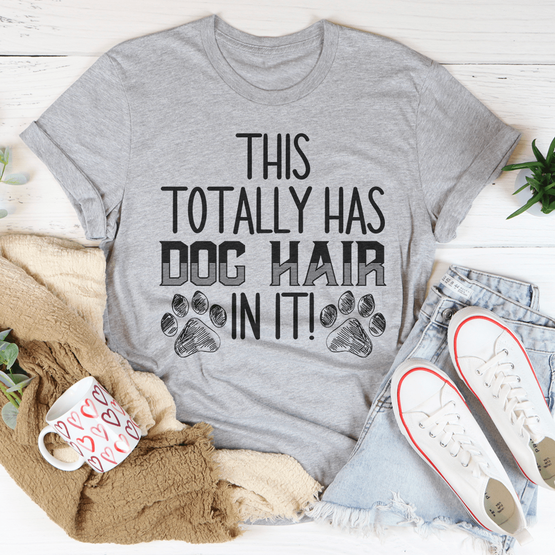 Grey heather T-shirt with front graphic: THIS TOTALLY HAS DOG HAIR IN IT!