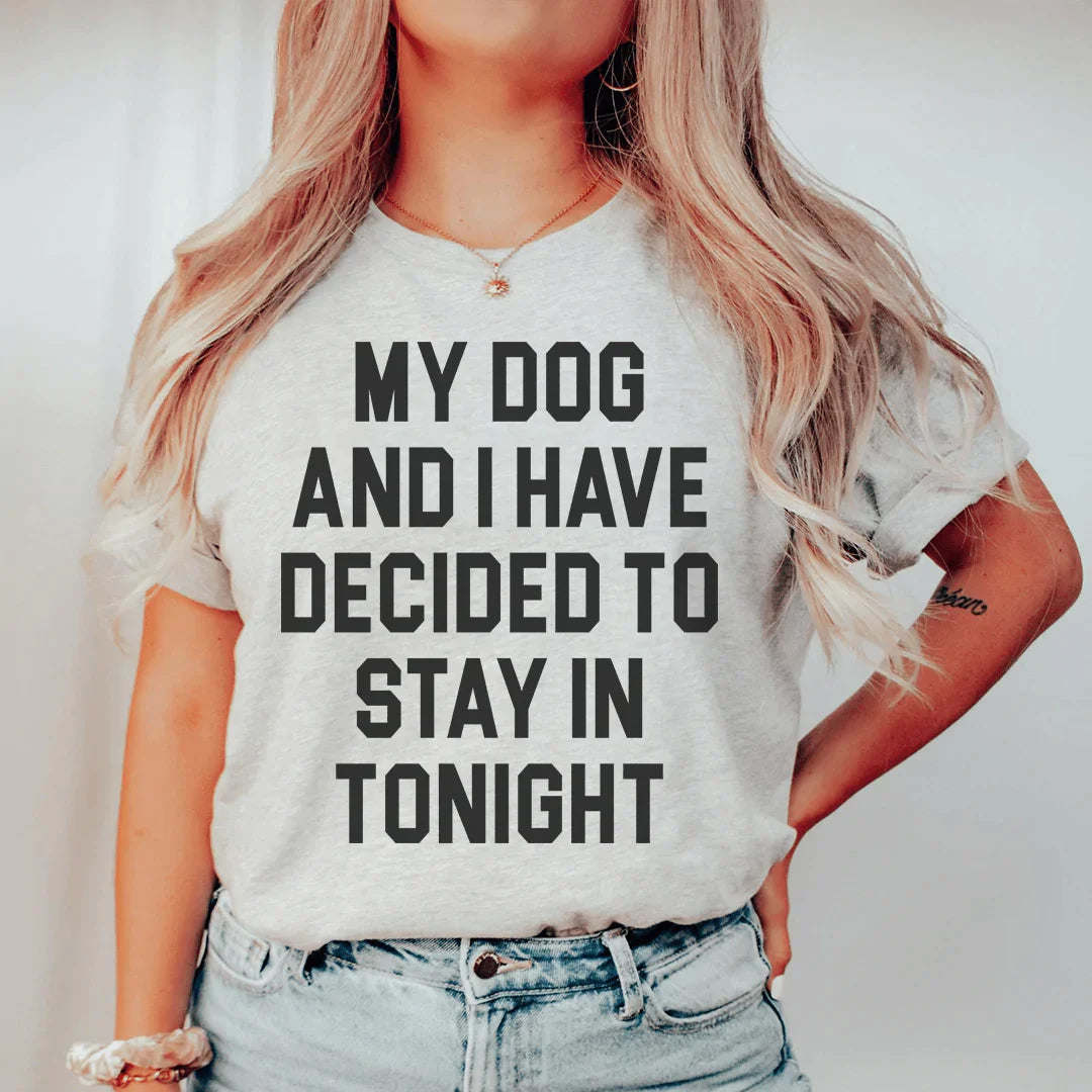 Heather gray crew-neck T-shirt with bold 'MY DOG...STAY IN TONIGHT' lettering