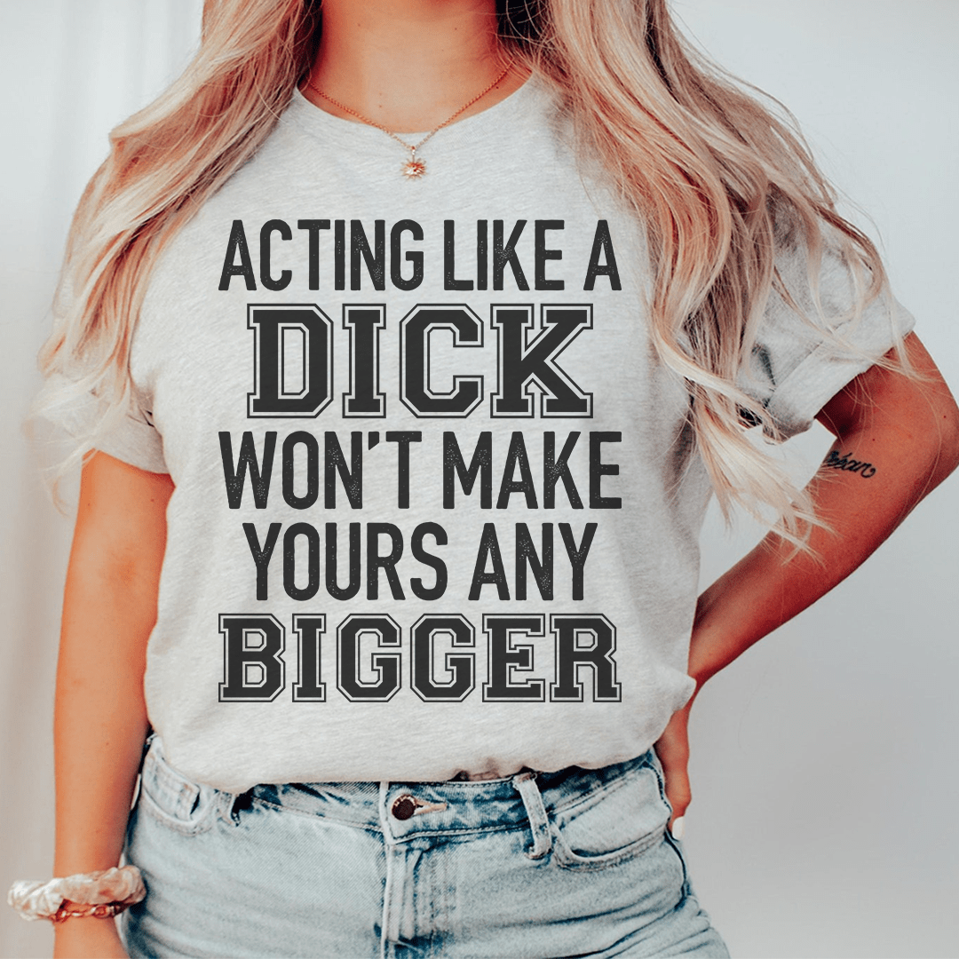 Light gray crewneck T-shirt with bold 'ACTING LIKE A DICK' front graphic