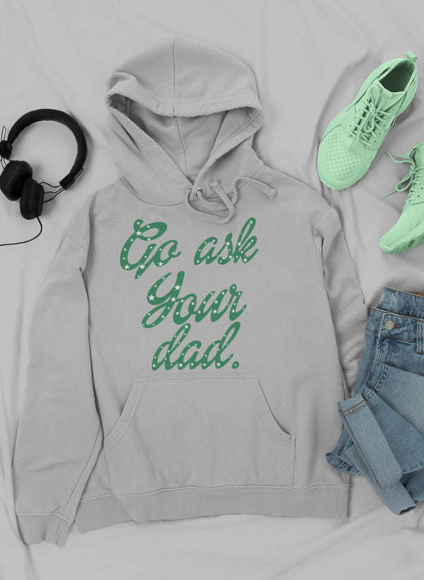 Heather grey hoodie with green script 'Go ask your dad', hood and kangaroo pocket