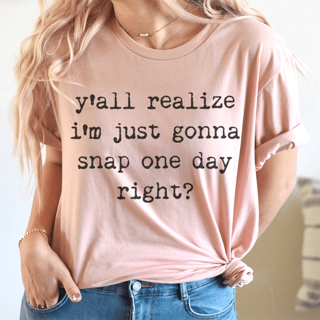 Mauve T-shirt worn by model with 'y'all realize...' snap one day graphic