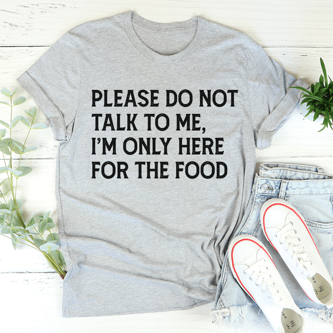 Athletic Heather T-shirt with text: PLEASE DO NOT TALK TO ME, I'M ONLY HERE FOR THE FOOD