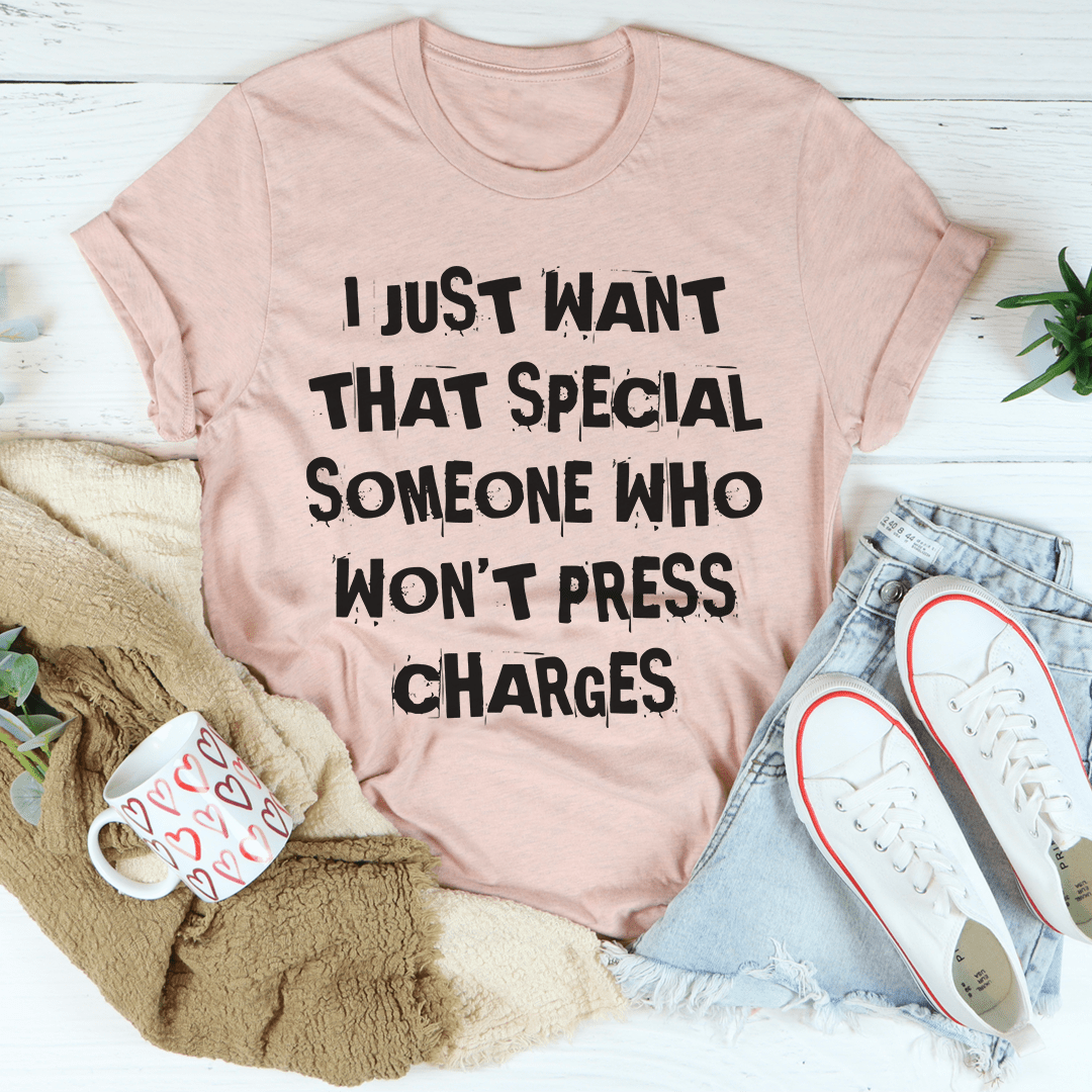 Mauve T-shirt with bold black text: I Just Want That Special Someone Who Won’t Press Charges