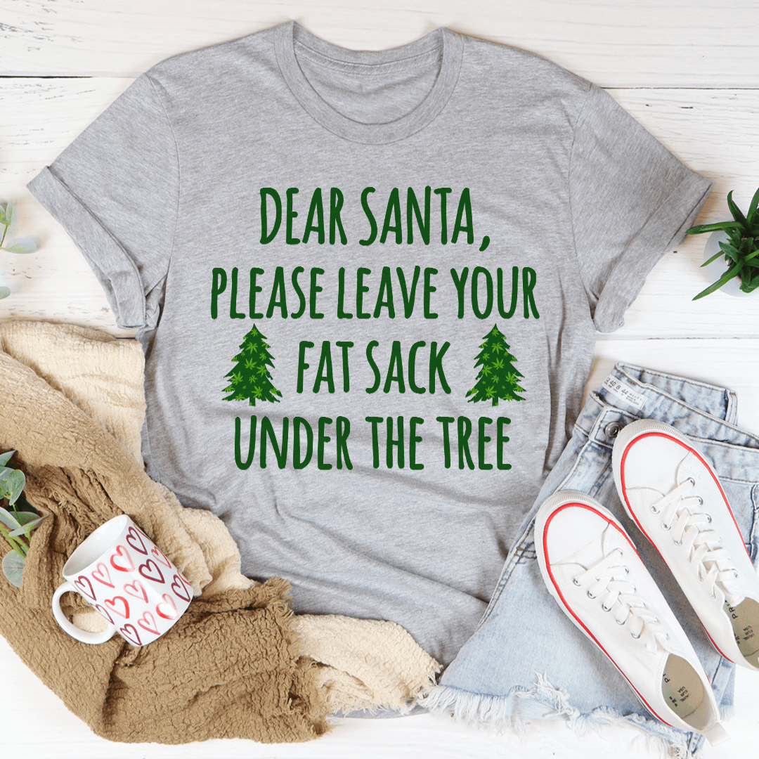 Heather grey T-shirt with green holiday text: “Dear Santa, please leave your fat sack under the tree”