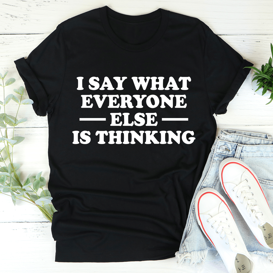 Black T-shirt with bold slogan text: “I SAY WHAT EVERYONE ELSE IS THINKING”