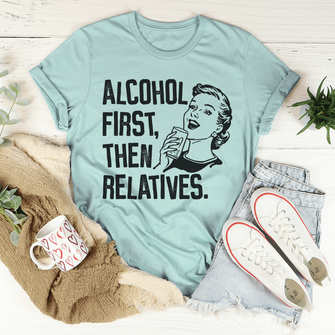 Dusty blue T-shirt with black “ALCOHOL FIRST, THEN RELATIVES.” graphic